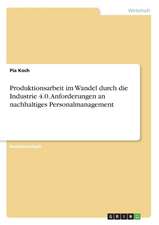 Produktionsarbeit Im Wandel Durch Die Industrie 4.0. Anforderungen an Nachhaltiges Personalmanagement