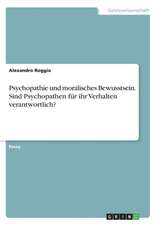 Psychopathie und moralisches Bewusstsein. Sind Psychopathen für ihr Verhalten verantwortlich?