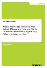 Animal Poetry. "The Bat is dun, with wrinkled Wings" and "Man and Bat" in connection with Thomas Nagel's essay "What is it like to be a bat?"