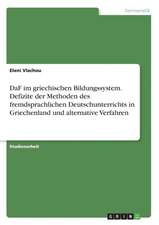 DaF im griechischen Bildungssystem. Defizite der Methoden des fremdsprachlichen Deutschunterrichts in Griechenland und alternative Verfahren