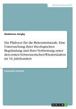 Ein Plädoyer für die Bekenntnistaufe. Eine Untersuchung ihrer theologischen Begründung und ihrer Verbreitung unter den ersten Schweizerischen Wiedertäufern im 16. Jahrhundert