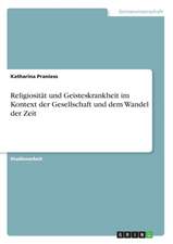 Religiosität und Geisteskrankheit im Kontext der Gesellschaft und dem Wandel der Zeit