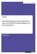 Qualitatsmanagement Im Krankenhaus Unter Besonderer Berucksichtigung Von Nutzenaspekten