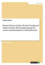 Kosten-Nutzen-Analyse für den Umstieg auf elektronischen Rechnungseingang bei einem mittelständischen Zulieferbetrieb