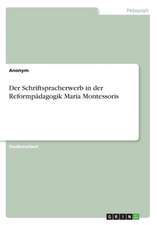 Der Schriftspracherwerb in Der Reformpadagogik Maria Montessoris