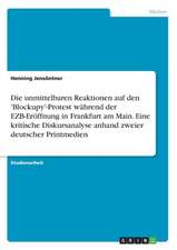 Die unmittelbaren Reaktionen auf den 'Blockupy'-Protest während der EZB-Eröffnung in Frankfurt am Main. Eine kritische Diskursanalyse anhand zweier deutscher Printmedien