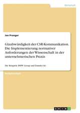 Glaubwürdigkeit der CSR-Kommunikation. Die Implementierung normativer Anforderungen der Wissenschaft in der unternehmerischen Praxis