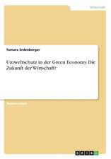 Umweltschutz in der Green Economy. Die Zukunft der Wirtschaft?