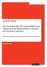 Der Syrienkonflikt. Die Souveränität eines Staates und die Responsibility to Protect der Vereinten Nationen