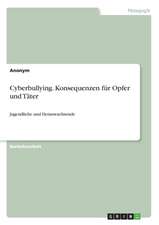 Cyberbullying. Konsequenzen Fur Opfer Und Tater