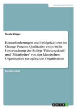 Herausforderungen Und Erfolgsfaktoren Im Change Prozess. Qualitative Empirische Untersuchung Der Rollen "Fuhrungskraft" Und "Mitarbeiter" Von Der Klas