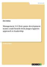 Management 3.0. How game development teams could benefit from Jurgen Appelos approach to leadership