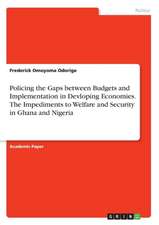 Policing the Gaps between Budgets and Implementation in Developing Economies. The Impediments to Welfare and Security in Ghana and Nigeria