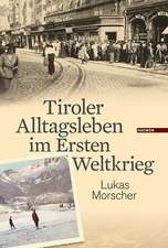 Tiroler Alltagsleben im Ersten Weltkrieg