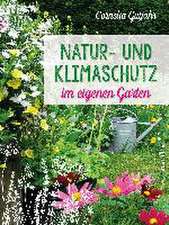 Natur- und Klimaschutz im eigenen Garten - Mit wenig Wasser, natürlichem Dünger & Pflanzenschutz, insektenfreundlichen Pflanzen