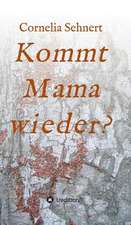 Kommt Mama Wieder?: Wie Ich Meine Chronischen Krankheiten, Konflikte Und Krisen Heilte Und Meine Kuhnsten Traume Ubertraf