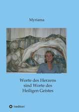 Worte Des Herzens Sind Worte Des Heiligen Geistes: Wie Ich Meine Chronischen Krankheiten, Konflikte Und Krisen Heilte Und Meine Kuhnsten Traume Ubertraf