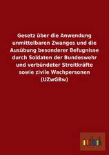 Gesetz über die Anwendung unmittelbaren Zwanges und die Ausübung besonderer Befugnisse durch Soldaten der Bundeswehr und verbündeter Streitkräfte sowie zivile Wachpersonen (UZwGBw)