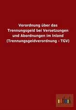 Verordnung über das Trennungsgeld bei Versetzungen und Abordnungen im Inland (Trennungsgeldverordnung - TGV)