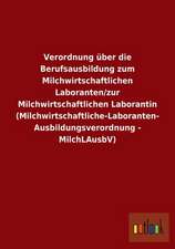 Verordnung über die Berufsausbildung zum Milchwirtschaftlichen Laboranten/zur Milchwirtschaftlichen Laborantin (Milchwirtschaftliche-Laboranten- Ausbildungsverordnung - MilchLAusbV)