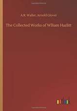 The Collected Works of Wlliam Hazlitt