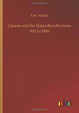 Canada and the States Recollections 1851 to 1886