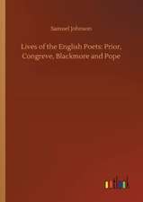 Lives of the English Poets: Prior, Congreve, Blackmore and Pope