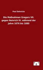 Die Massnahmen Gregors VII. Gegen Heinrich IV. Wahrend Der Jahre 1076 Bis 1080