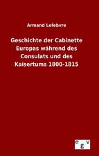 Geschichte Der Cabinette Europas Wahrend Des Consulats Und Des Kaisertums 1800-1815