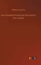 One Hundred Proofs that the Earth is Not a Globe