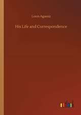 His Life and Correspondence