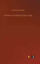 A Series of Lessons in Raja Yoga