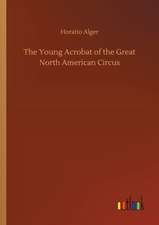 The Young Acrobat of the Great North American Circus