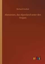 Abessinien, das Alpenland unter den Tropen