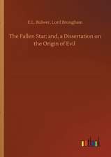 The Fallen Star; and, a Dissertation on the Origin of Evil