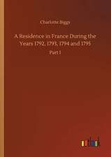 A Residence in France During the Years 1792, 1793, 1794 and 1795