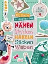 Die Kinder-Handarbeitsschule: Nähen, Stricken, Häkeln, Sticken, Weben