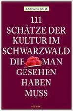 111 Schätze der Kultur im Schwarzwald, die man gesehen haben muss