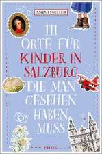 111 Orte für Kinder in Salzburg, die man gesehen haben muss