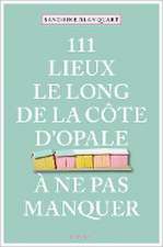 111 Lieux le long de la Côte d'Opale à ne pas manquer