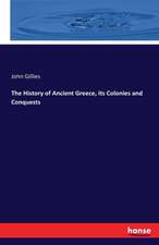 The History of Ancient Greece, its Colonies and Conquests