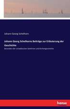 Johann Georg Schelhorns Beiträge zur Erläuterung der Geschichte