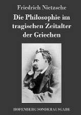 Die Philosophie im tragischen Zeitalter der Griechen