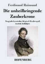 Die unheilbringende Zauberkrone oder König ohne Reich, Held ohne Mut, Schönheit ohne Jugend