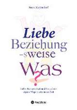 Liebe, Beziehung-sweise Was?