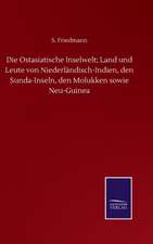 Die Ostasiatische Inselwelt; Land und Leute von Niederländisch-Indien, den Sunda-Inseln, den Molukken sowie Neu-Guinea