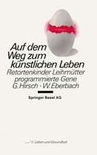 Auf dem Weg zum künstlichen Leben: Retortenkinder — Leihmütter — programmierte Gene…