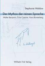 Der Mythos der reinen Sprache. Walter Benjamin, Ernst Cassirer, Hans Blumenberg