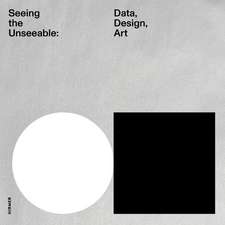 Seeing the Unseeable: Data, Design, Art