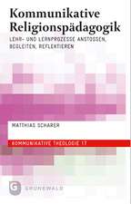 Kommunikative Religionspadagogik: Lehr- Und Lernprozesse Anstossen, Begleiten, Reflektieren